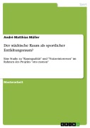 Cover-Bild zum Titel 'Der städtische Raum als sportlicher Entfaltungsraum?' von 'André Matthias Müller'