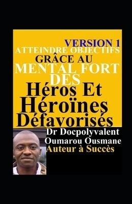 Atteindre Objectifs Grâce Au Mental Fort Des Héros Et Héroïnes Défavorisés - Docpolyvalent Oumarou Ousmane