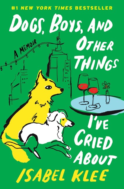 Dogs, Boys, and Other Things I've Cried About - Isabel Klee