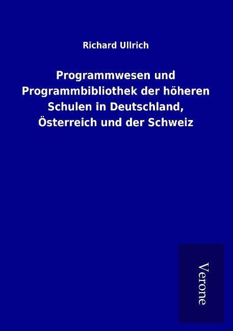 Programmwesen und Programmbibliothek der höheren Schulen in Deutschland, Österreich und der Schweiz - Richard Ullrich