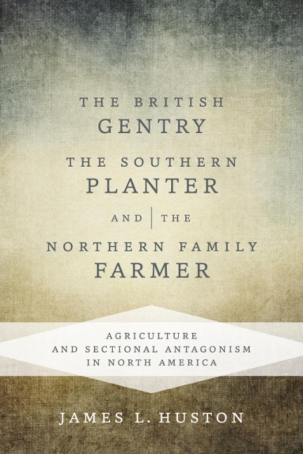 The British Gentry, the Southern Planter, and the Northern Family Farmer - James L. Huston