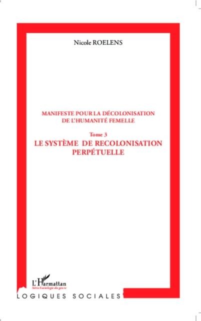 Manifeste pour la decolonisation de l'humanite femelle (Tome 3) - Nicole Roelens