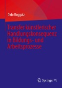 Cover-Bild zum Titel 'Transfer künstlerischer Handlungskonsequenz in Bildungs- und Arbeitsprozesse' von 'Dido Roggatz'