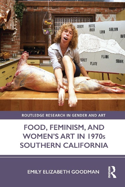 Food, Feminism, and Women's Art in 1970s Southern California - Emily Elizabeth Goodman