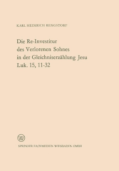 Die Re-Investitur des Verlorenen Sohnes in der Gleichniserzählung Jesu Luk. 15, 11-32 - Karl Heinrich Rengstorf