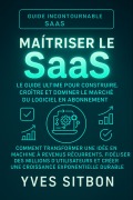 Cover-Bild zum Titel 'Maîtriser le SaaS : Le Guide Ultime pour Construire, Croître et Dominer le Marché du Logiciel en Abonnement' von 'Yves Sitbon'
