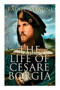 Cover-Bild zum Titel 'The Life of Cesare Borgia: Biography of the Prince' von 'Rafael Sabatini'