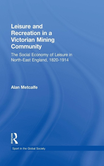 Leisure and Recreation in a Victorian Mining Community - Alan Metcalfe