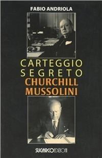 Carteggio segreto Churchill Mussolini - Fabio Andriola