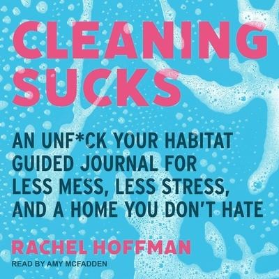 Cleaning Sucks Lib/E: An Unf*ck Your Habitat Guided Journal for Less Mess, Less Stress, and a Home You Don't Hate - Rachel Hoffman