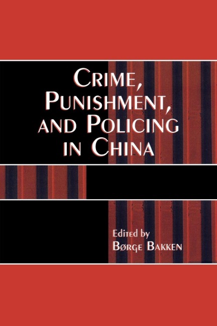 Crime, Punishment, and Policing in China - 