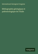 Cover-Bild zum Titel 'Bibliographie géologique et paléontologique de l'Italie' von 'International Geological Congress'