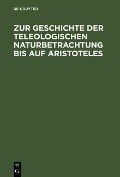 Zur Geschichte der teleologischen Naturbetrachtung bis auf Aristoteles - Willy Theiler