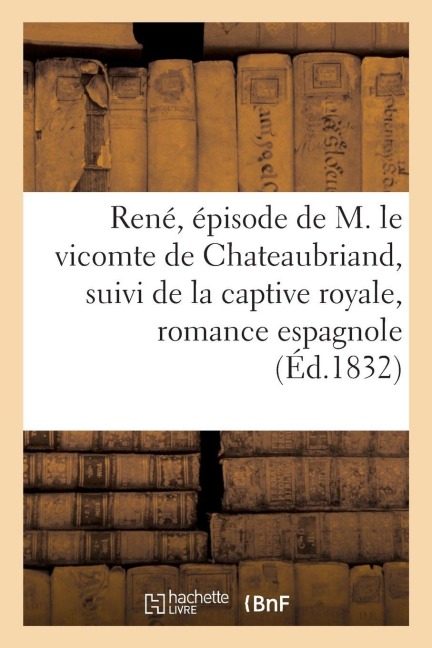René, épisode de M. le vicomte de Chateaubriand, suivi de la captive royale, romance espagnole - Sans Auteur