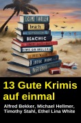 Cover-Bild zum Titel '13 Gute Krimis auf einmal' von 'Alfred Bekker, Ethel Lina White, Michael Hellmer, Timothy Stahl'