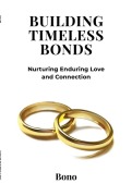 Cover-Bild zum Titel 'Building Timeless Bonds: Nurturing Enduring Love and Connection' von 'Bono'