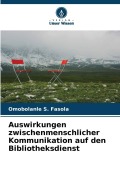 Cover-Bild zum Titel 'Auswirkungen zwischenmenschlicher Kommunikation auf den Bibliotheksdienst' von 'Omobolanle S. Fasola'