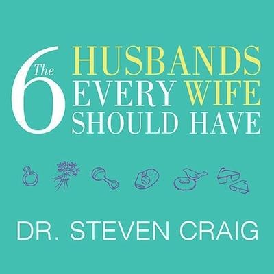 The 6 Husbands Every Wife Should Have: How Couples Who Change Together Stay Together - Steven Craig