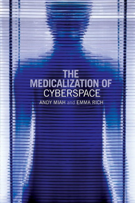 The Medicalization of Cyberspace - Andy Miah, Emma Rich