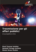 Cover-Bild zum Titel 'Trasmissione per gli affari pubblici' von 'Paul Tersue Iorlaha, Donald Torngu Iorlaha, Doom Grace Kutim'