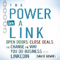 The Power in a Link: Open Doors, Close Deals, and Change the Way You Do Business Using Linkedin - David Gowel