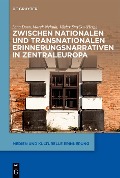 Cover-Bild zum Titel 'Zwischen nationalen und transnationalen Erinnerungsnarrativen in Zentraleuropa' von ''
