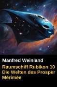 Cover-Bild zum Titel 'Raumschiff Rubikon 10 Die Welten des Prosper Mérimée' von 'Manfred Weinland'