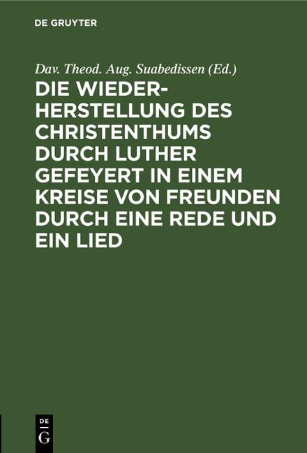 Die Wiederherstellung des Christenthums durch Luther gefeyert in einem Kreise von Freunden durch eine Rede und ein Lied - 