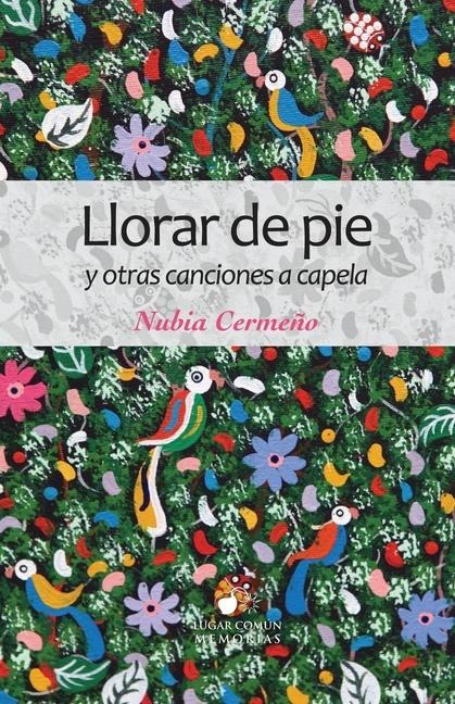 Llorar de pie y otras canciones a capela - Nubia Cermeño