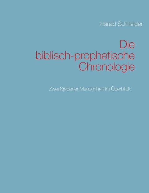 Die biblisch-prophetische Chronologie - Harald Schneider