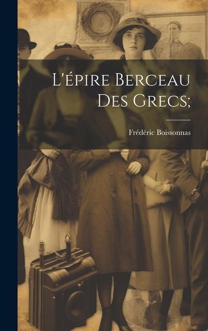 L'épire berceau des grecs; - Frédéric Boissonnas