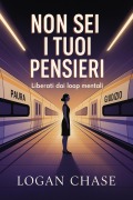 Cover-Bild zum Titel 'Non sei i tuoi pensieri: Liberati dai loop mentali' von 'Logan Chase'