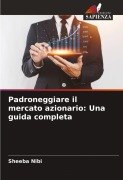Cover-Bild zum Titel 'Padroneggiare il mercato azionario: Una guida completa' von 'Sheeba Nibi'