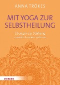 Mit Yoga zur Selbstheilung - Anna Trökes