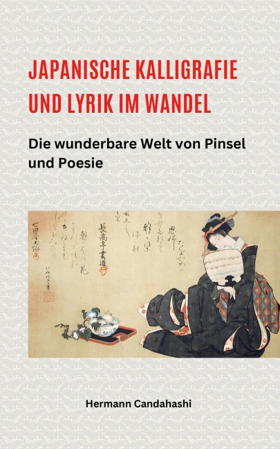 Japanische Kalligrafie und Lyrik im Wandel - Die wunderbare Welt von Pinsel und Poesie - Hermann Candahashi