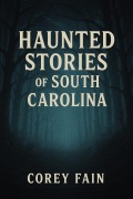 Cover-Bild zum Titel 'Haunted Stories of South Carolina (True Haunted Stories, #2)' von 'Corey Fain'