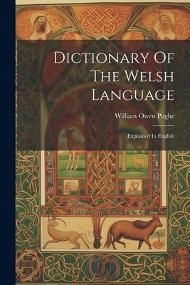 Dictionary Of The Welsh Language: Explained In English - William Owen Pughe