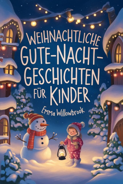 Weihnachtliche Gute-Nacht-Geschichten für Kinder: Zauberhafte Winterabenteuer voller Magie, Freundschaft und festlicher Freude - Emma Willowbrook