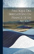 Pratique Des Irrigations En France Et En Algérie - Félix Vidalin