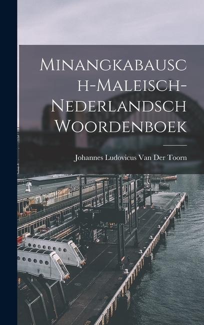 Minangkabausch-Maleisch-Nederlandsch Woordenboek - Johannes Ludovicus van der Toorn