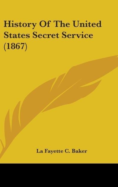 History Of The United States Secret Service (1867) - La Fayette C. Baker