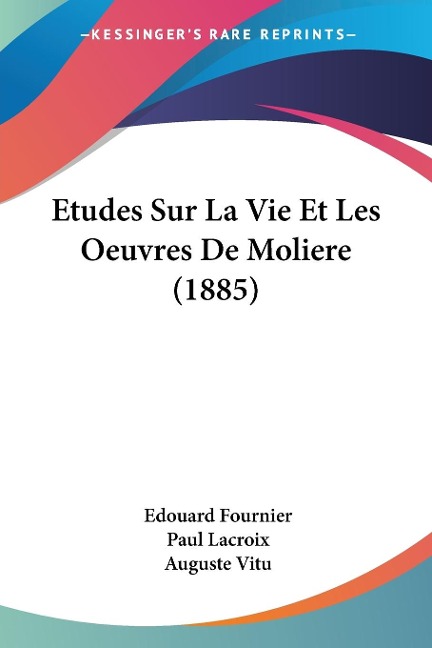 Etudes Sur La Vie Et Les Oeuvres De Moliere (1885) - Edouard Fournier, Paul Lacroix