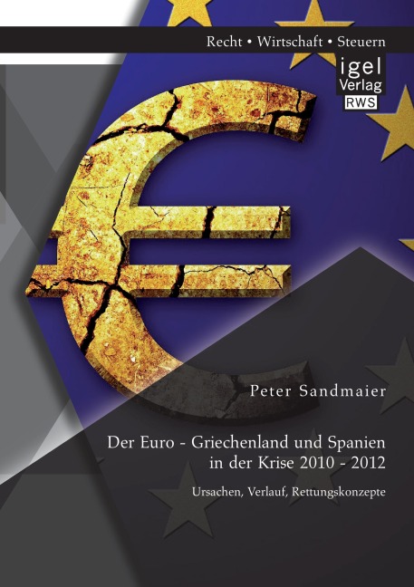 Der Euro - Griechenland und Spanien in der Krise 2010 - 2012: Ursachen, Verlauf, Rettungskonzepte - Peter Sandmaier