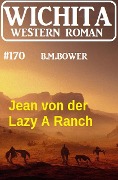 Cover-Bild zum Titel 'Jean von der Lazy A Ranch: Wichita Western Roman 170' von 'B. M. Bower'