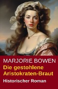 Cover-Bild zum Titel 'Die gestohlene Aristokraten-Braut: Historischer Roman' von 'Marjorie Bowen'