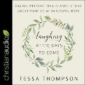 Laughing at the Days to Come Lib/E: Facing Present Trials and Future Uncertainties with Gospel Hope - Tessa Thompson