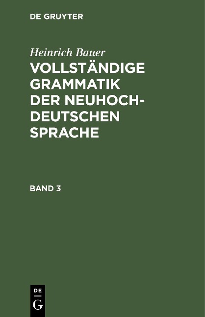 Heinrich Bauer: Vollständige Grammatik der neuhochdeutschen Sprache. Band 3 - 