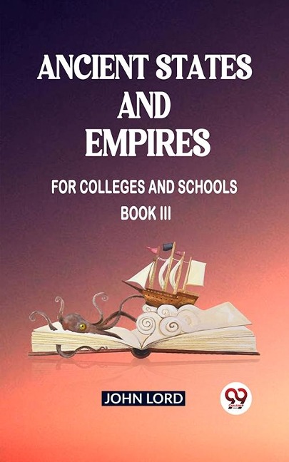Ancient States and Empires For Colleges And Schools Book III - John Lord