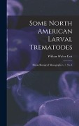 Cover-Bild zum Titel 'Some North American Larval Trematodes: Illinois Biological Monographs v. 1, no. 4' von 'William Walter Cort'
