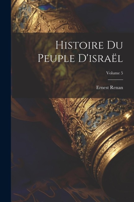 Histoire Du Peuple D'israël; Volume 5 - Ernest Renan